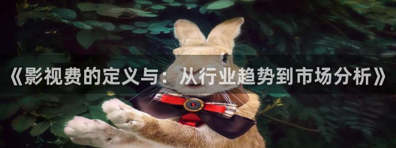 国产成人凹凸视频在线观看不卡：《影视费的定义与：从行业趋势到市场分析》