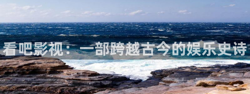 不卡日韩在线视频：看吧影视：一部跨越古今的娱乐史诗